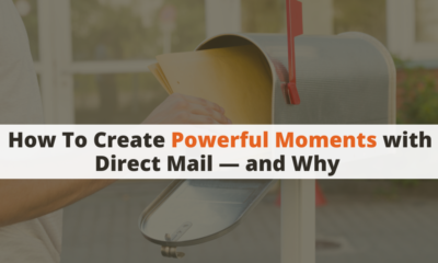 How To Create Powerful Moments with Direct Mail — and Why
