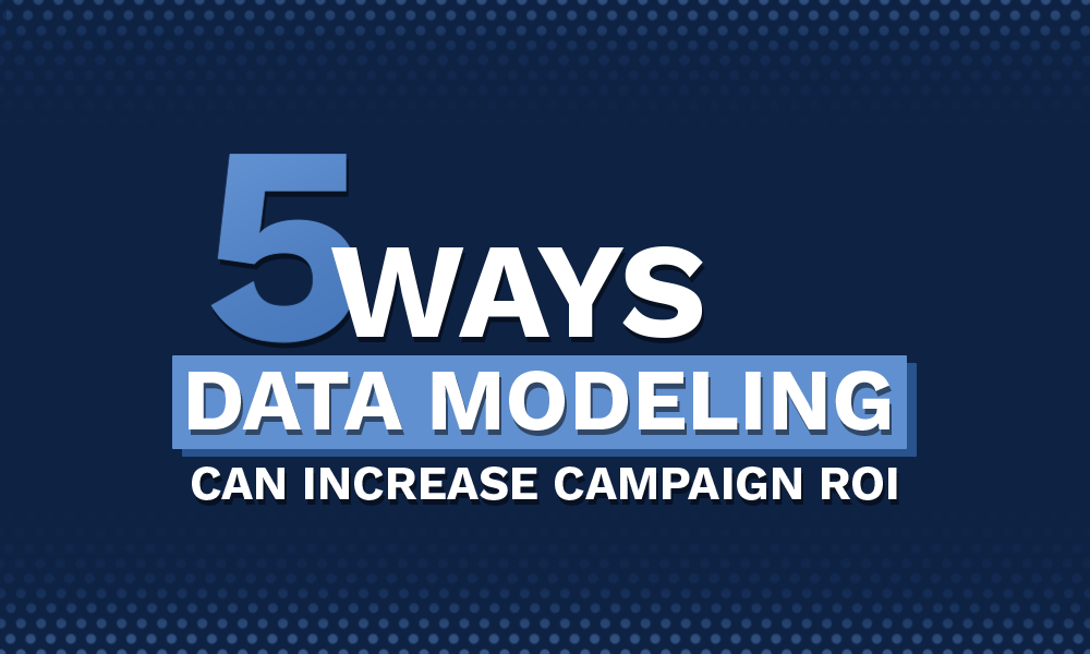 5 Ways Data Modeling Can Increase Campaign ROI